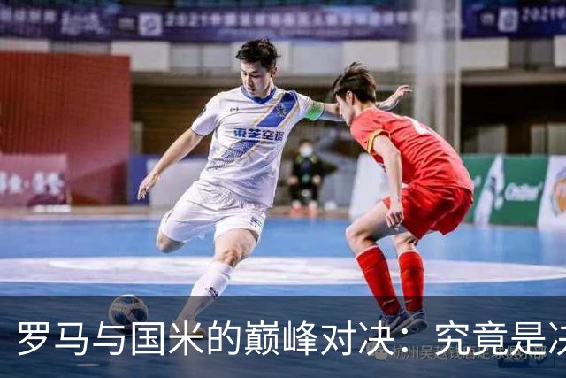罗马与国米的巅峰对决：究竟是决斗还是平局的默契？